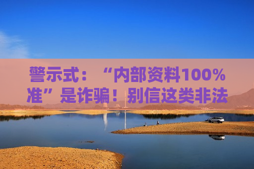 警示式：“内部资料100%准”是诈骗！别信这类非法赌博骗局，风险警示务必牢记