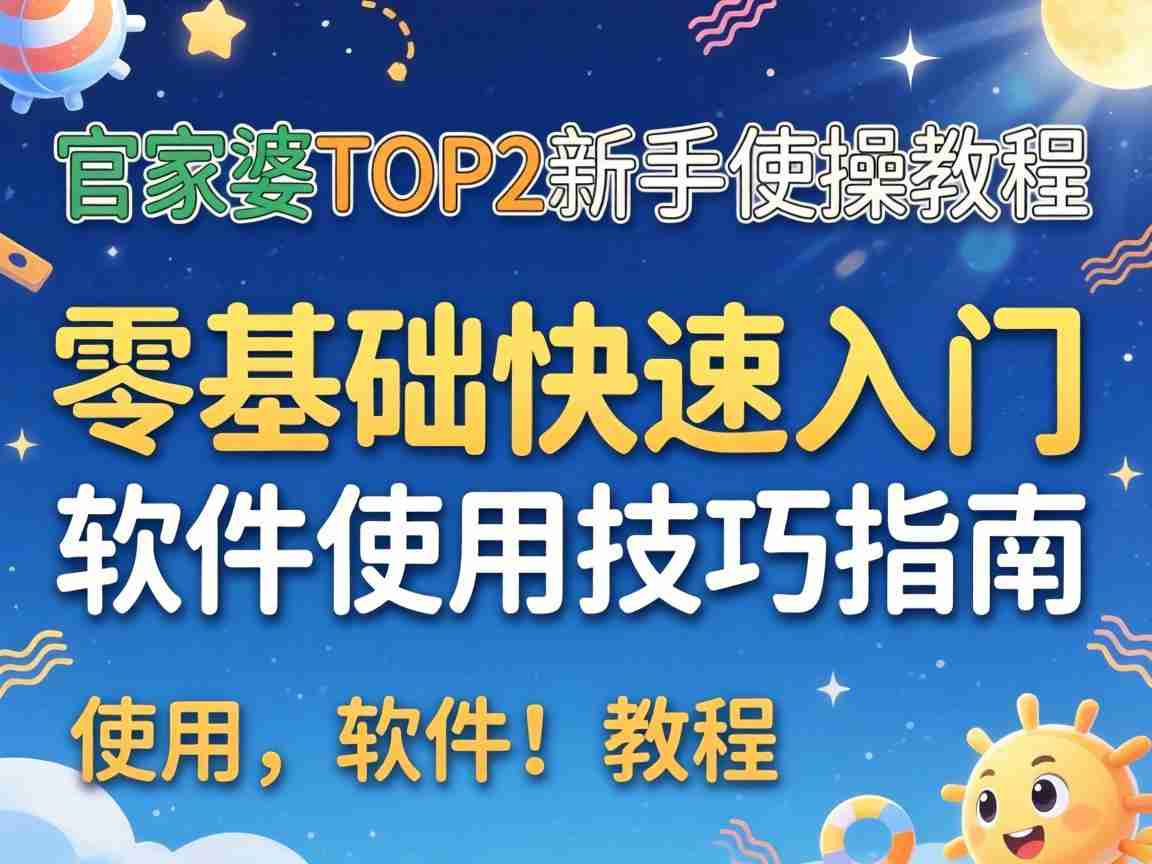 管家婆top2新手实操教程 零基础快速入门软件使用技巧指南